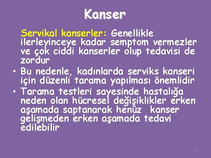Kanser Servikal kanserler: Genellikle ilerleyinceye kadar semptom vermezler ve çok ciddi kanserler olup tedavisi