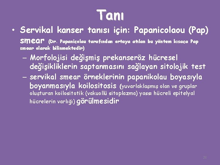 Tanı • Servikal kanser tanısı için: Papanicolaou (Pap) smear (Dr. Papanicolau tarafından ortaya atılan