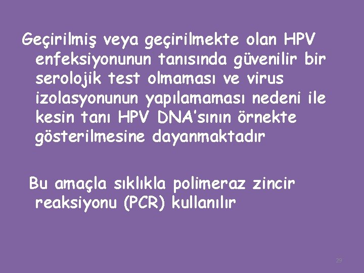 Geçirilmiş veya geçirilmekte olan HPV enfeksiyonunun tanısında güvenilir bir serolojik test olmaması ve virus