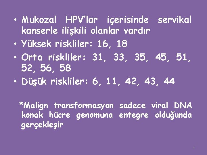 • Mukozal HPV’lar içerisinde servikal kanserle ilişkili olanlar vardır • Yüksek riskliler: 16,