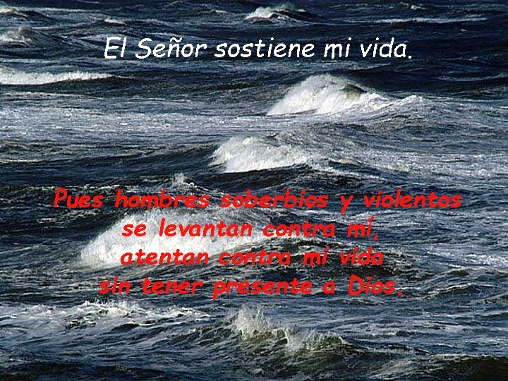 El Señor sostiene mi vida. Pues hombres soberbios y violentos se levantan contra mí,