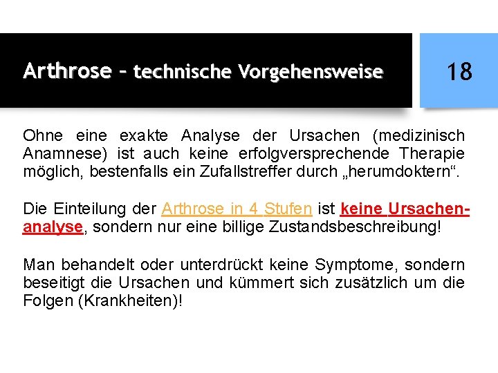 Arthrose – technische Vorgehensweise 18 Ohne eine exakte Analyse der Ursachen (medizinisch Anamnese) ist