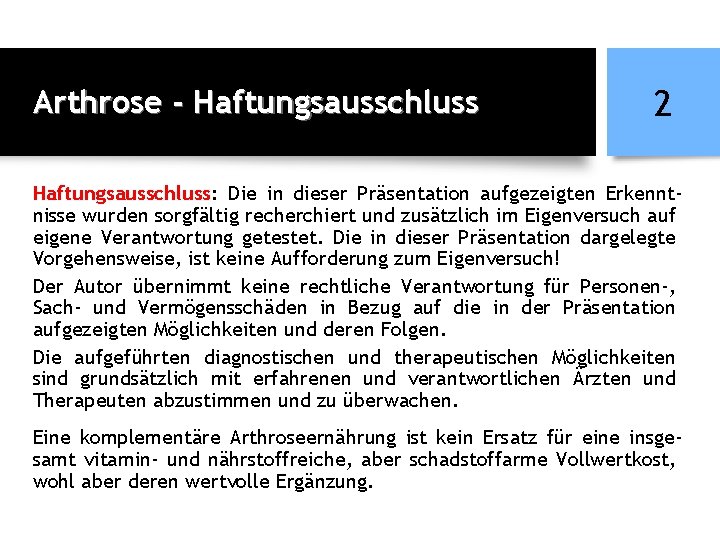 Arthrose - Haftungsausschluss 2 Haftungsausschluss: Die in dieser Präsentation aufgezeigten Erkenntnisse wurden sorgfältig recherchiert