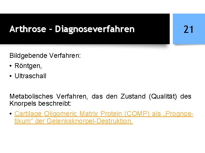 Arthrose – Diagnoseverfahren 21 Bildgebende Verfahren: • Röntgen, • Ultraschall Metabolisches Verfahren, das den