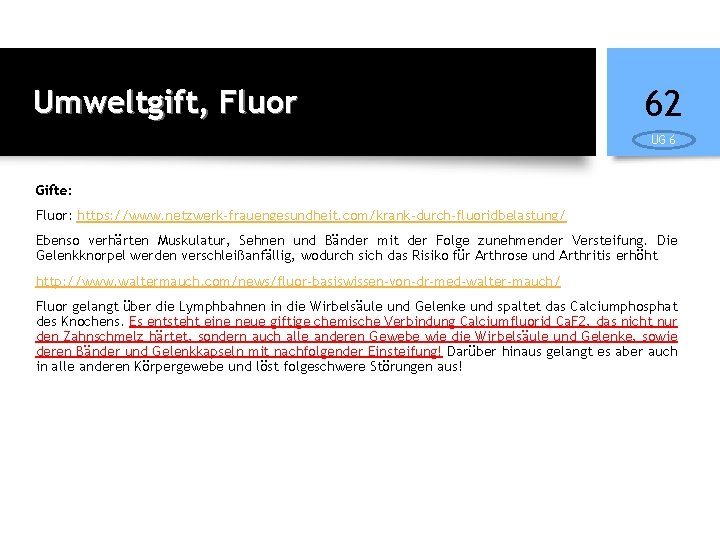 Umweltgift, Fluor 62 UG 6 Gifte: Fluor: https: //www. netzwerk-frauengesundheit. com/krank-durch-fluoridbelastung/ Ebenso verhärten Muskulatur,