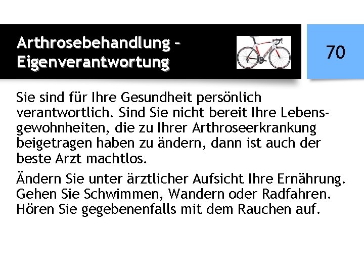 Arthrosebehandlung – Eigenverantwortung 70 Sie sind für Ihre Gesundheit persönlich verantwortlich. Sind Sie nicht