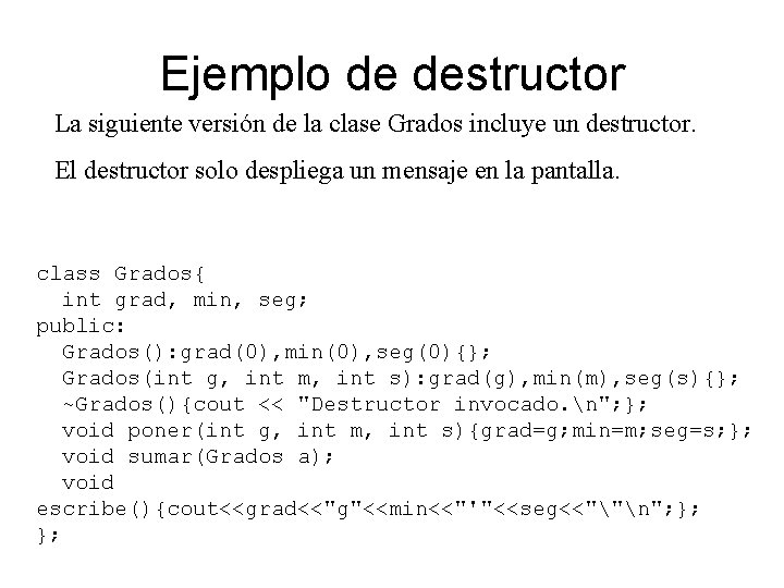 Ejemplo de destructor La siguiente versión de la clase Grados incluye un destructor. El