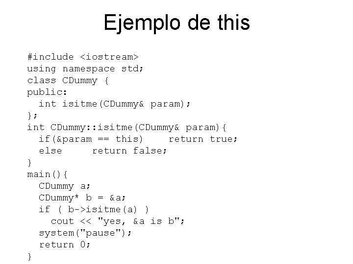 Ejemplo de this #include <iostream> using namespace std; class CDummy { public: int isitme(CDummy&