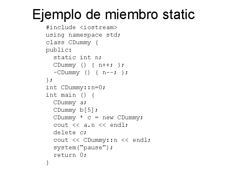 Ejemplo de miembro static #include <iostream> using namespace std; class CDummy { public: static