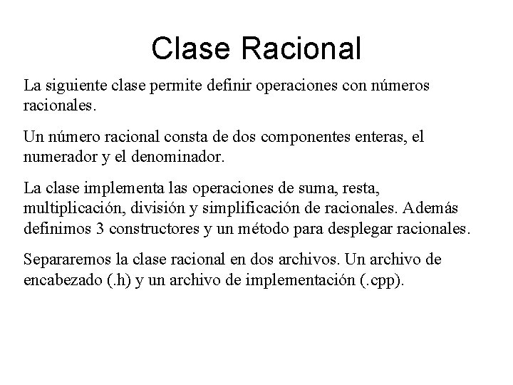 Clase Racional La siguiente clase permite definir operaciones con números racionales. Un número racional