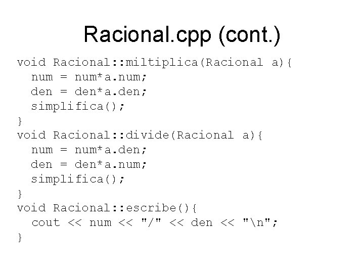 Racional. cpp (cont. ) void Racional: : miltiplica(Racional a){ num = num*a. num; den