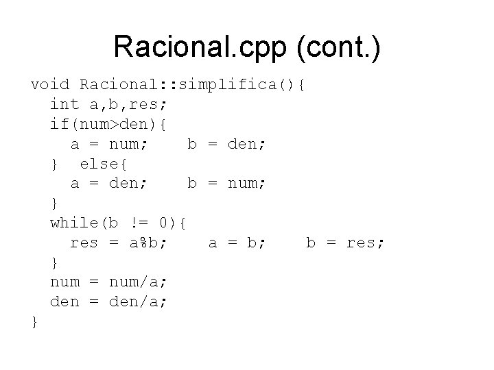 Racional. cpp (cont. ) void Racional: : simplifica(){ int a, b, res; if(num>den){ a
