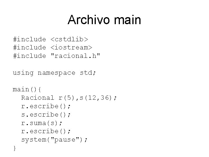 Archivo main #include <cstdlib> #include <iostream> #include "racional. h" using namespace std; main(){ Racional