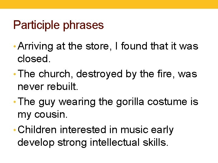 Participle phrases • Arriving at the store, I found that it was closed. •