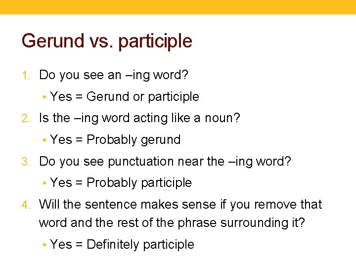Gerund vs. participle 1. Do you see an –ing word? • Yes = Gerund