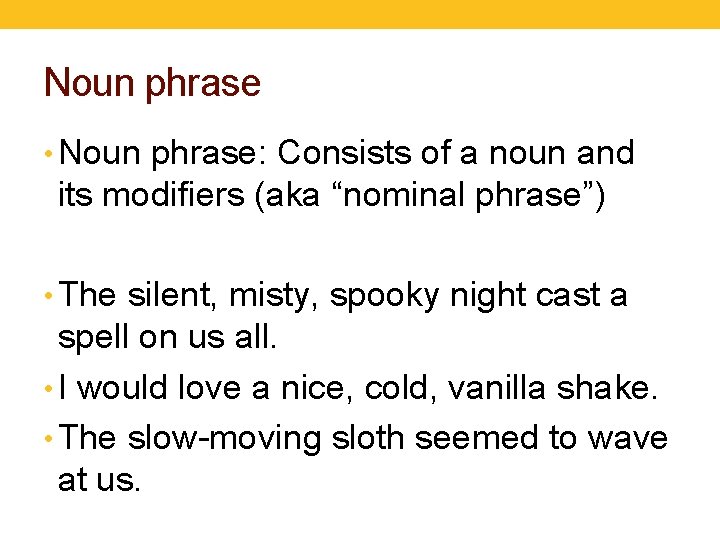 Noun phrase • Noun phrase: Consists of a noun and its modifiers (aka “nominal