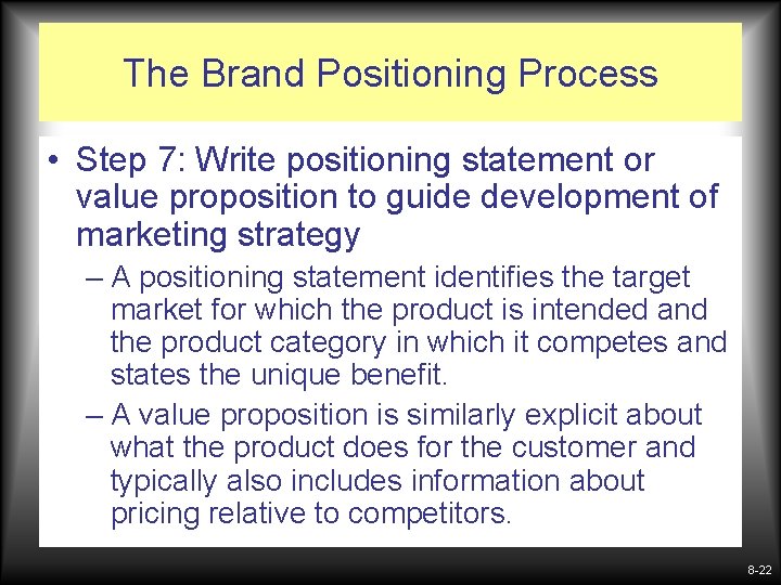 The Brand Positioning Process • Step 7: Write positioning statement or value proposition to