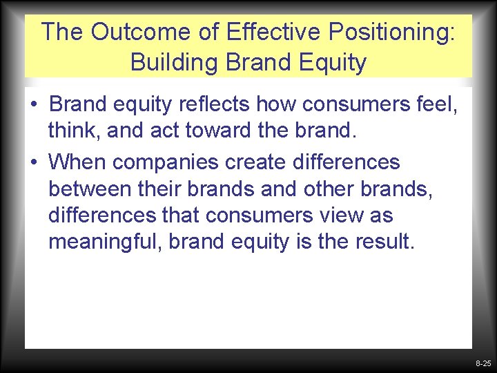 The Outcome of Effective Positioning: Building Brand Equity • Brand equity reflects how consumers