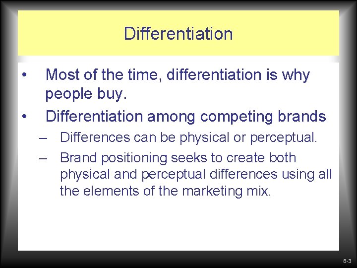 Differentiation • • Most of the time, differentiation is why people buy. Differentiation among
