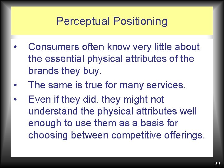 Perceptual Positioning • • • Consumers often know very little about the essential physical