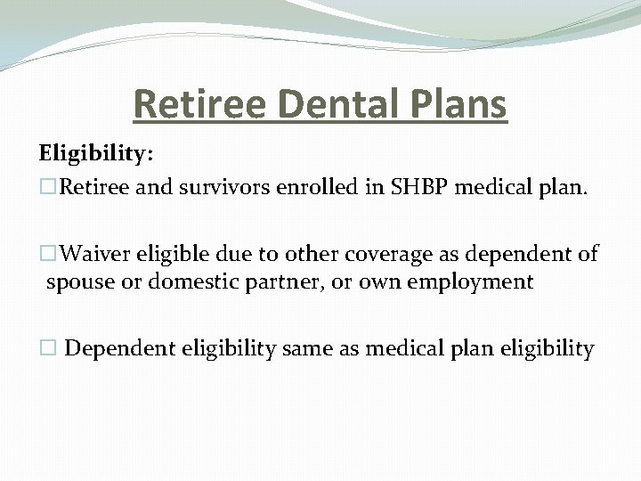 Retiree Dental Plans Eligibility: ¨Retiree and survivors enrolled in SHBP medical plan. ¨Waiver eligible