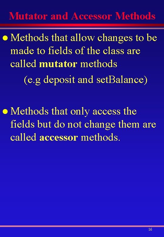 Mutator and Accessor Methods l Methods that allow changes to be made to fields