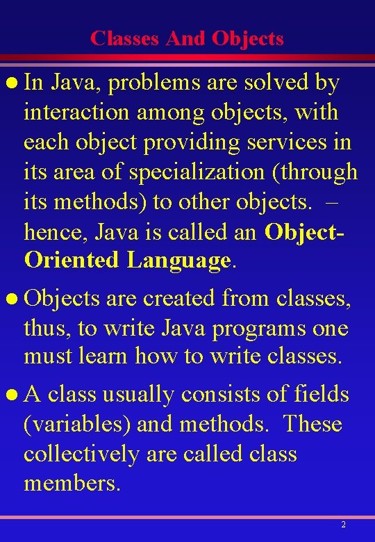 Classes And Objects l In Java, problems are solved by interaction among objects, with