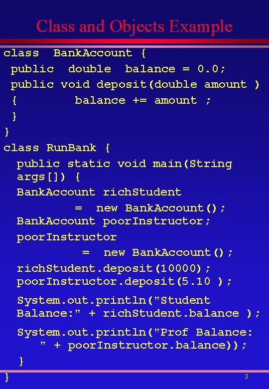 Class and Objects Example class Bank. Account { public double balance = 0. 0;