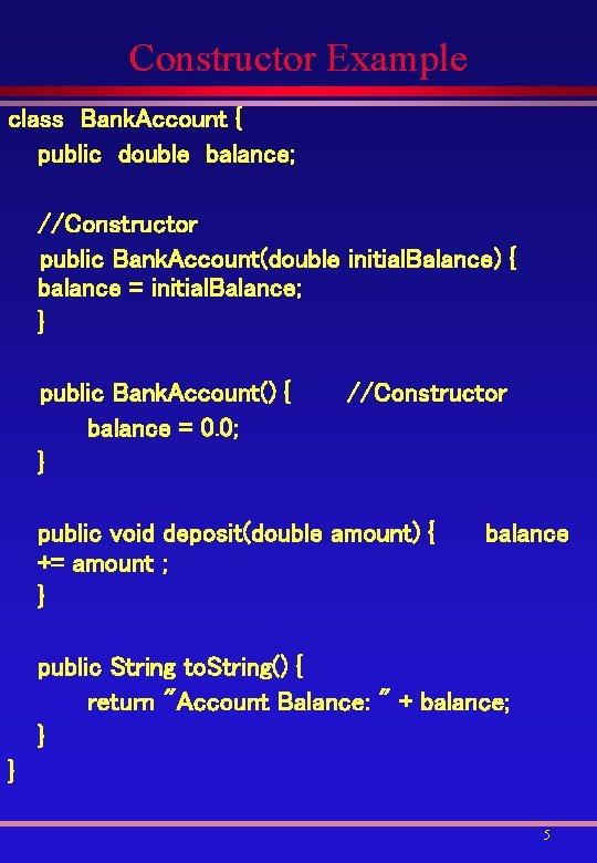 Constructor Example class Bank. Account { public double balance; //Constructor public Bank. Account(double initial.