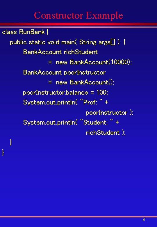 Constructor Example class Run. Bank { public static void main( String args[] ) {