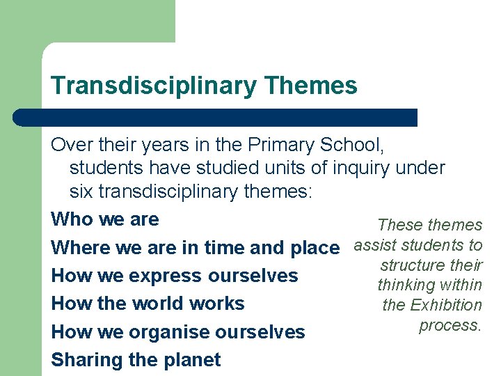Transdisciplinary Themes Over their years in the Primary School, students have studied units of