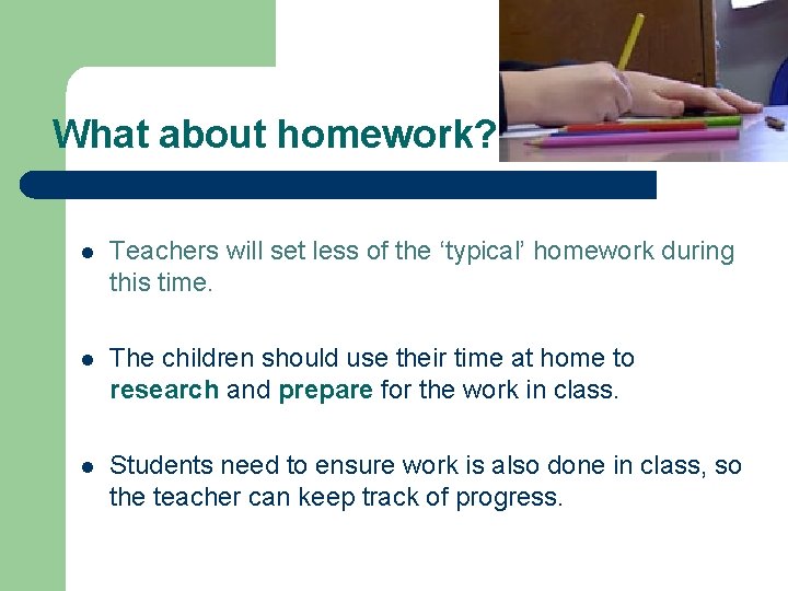What about homework? l Teachers will set less of the ‘typical’ homework during this