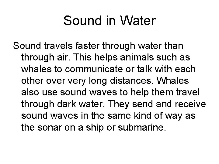 Sound in Water Sound travels faster through water than through air. This helps animals