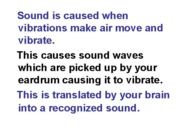 Sound is caused when vibrations make air move and vibrate. This causes sound waves