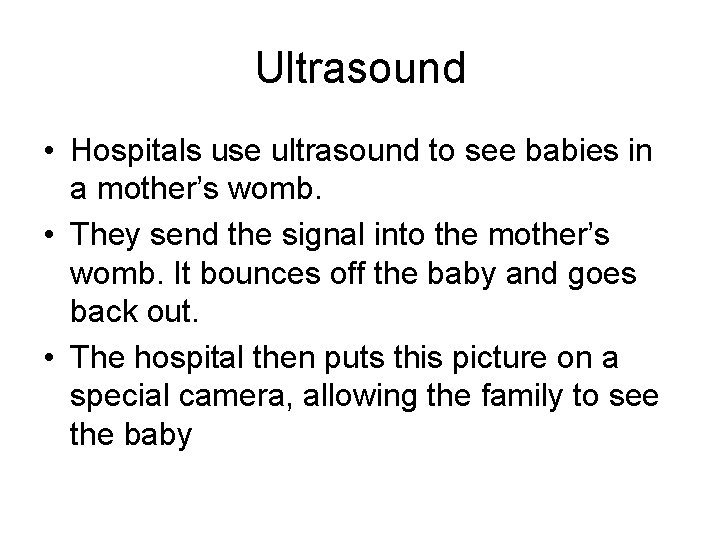 Ultrasound • Hospitals use ultrasound to see babies in a mother’s womb. • They