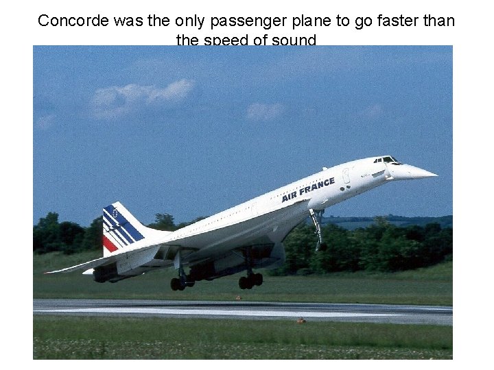 Concorde was the only passenger plane to go faster than the speed of sound