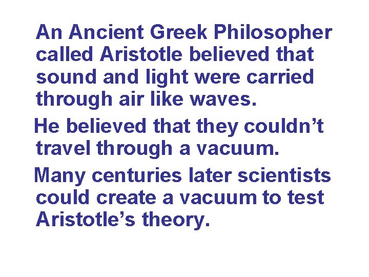 An Ancient Greek Philosopher called Aristotle believed that sound and light were carried through