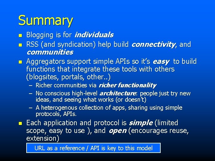Summary n n n Blogging is for individuals RSS (and syndication) help build connectivity,
