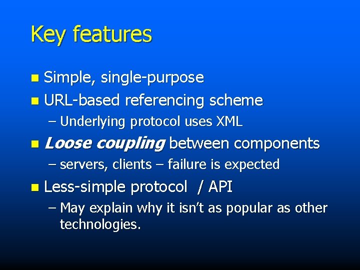 Key features Simple, single-purpose n URL-based referencing scheme n – Underlying protocol uses XML