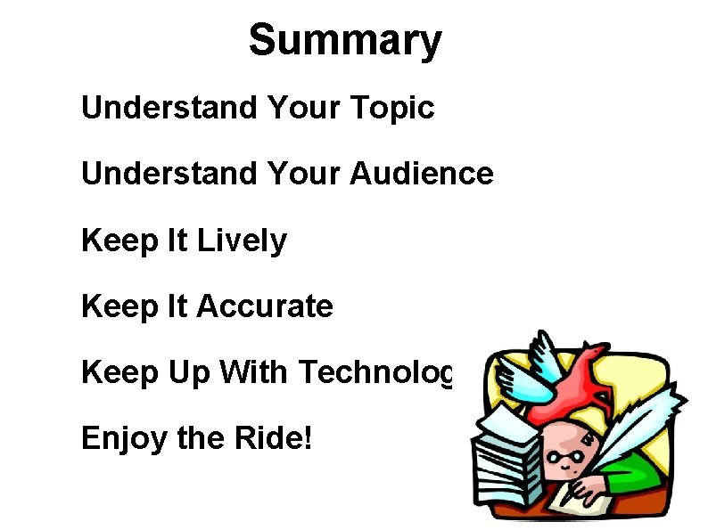 Summary Understand Your Topic Understand Your Audience Keep It Lively Keep It Accurate Keep