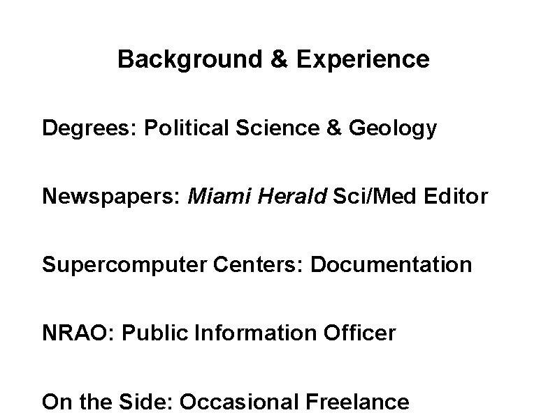 Background & Experience Degrees: Political Science & Geology Newspapers: Miami Herald Sci/Med Editor Supercomputer