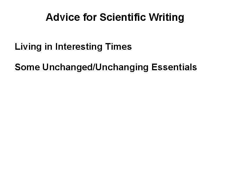 Advice for Scientific Writing Living in Interesting Times Some Unchanged/Unchanging Essentials 
