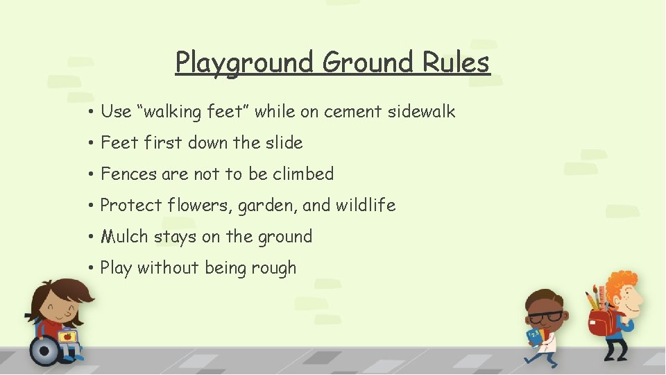 Playground Ground Rules • Use “walking feet” while on cement sidewalk • Feet first