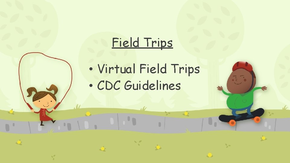Field Trips • Virtual Field Trips • CDC Guidelines 