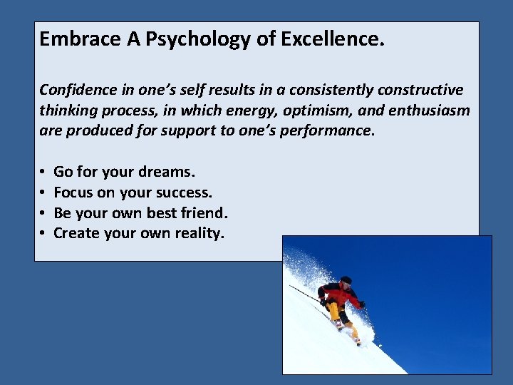 Embrace A Psychology of Excellence. Confidence in one’s self results in a consistently constructive