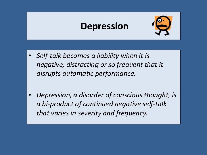 Depression • Self-talk becomes a liability when it is negative, distracting or so frequent