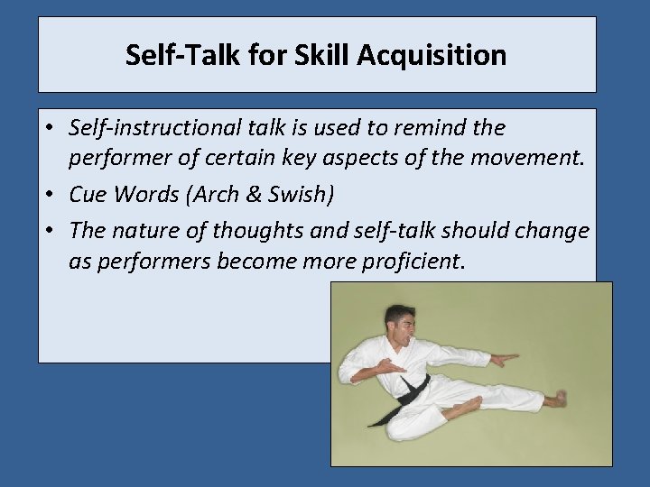 Self-Talk for Skill Acquisition • Self-instructional talk is used to remind the performer of