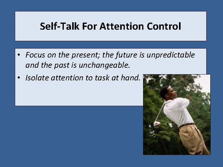 Self-Talk For Attention Control • Focus on the present; the future is unpredictable and