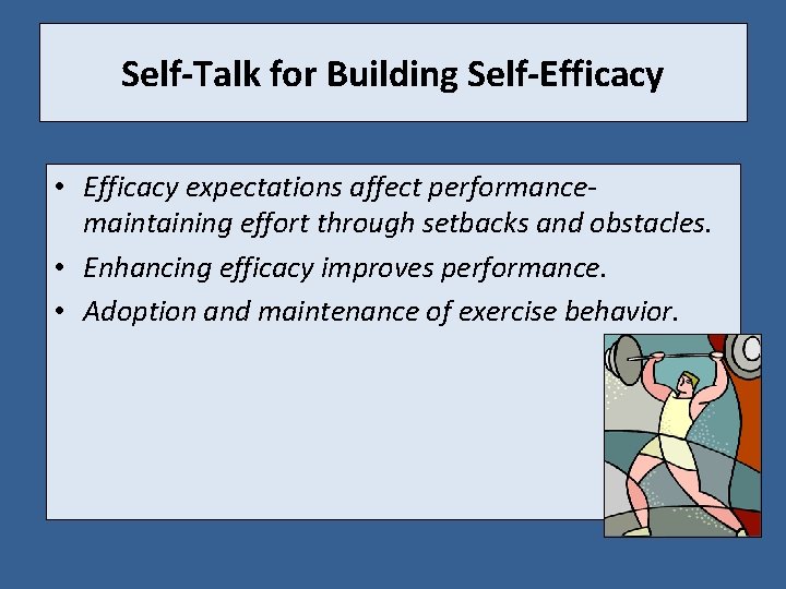 Self-Talk for Building Self-Efficacy • Efficacy expectations affect performancemaintaining effort through setbacks and obstacles.