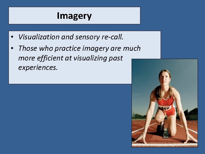 Imagery • Visualization and sensory re-call. • Those who practice imagery are much more